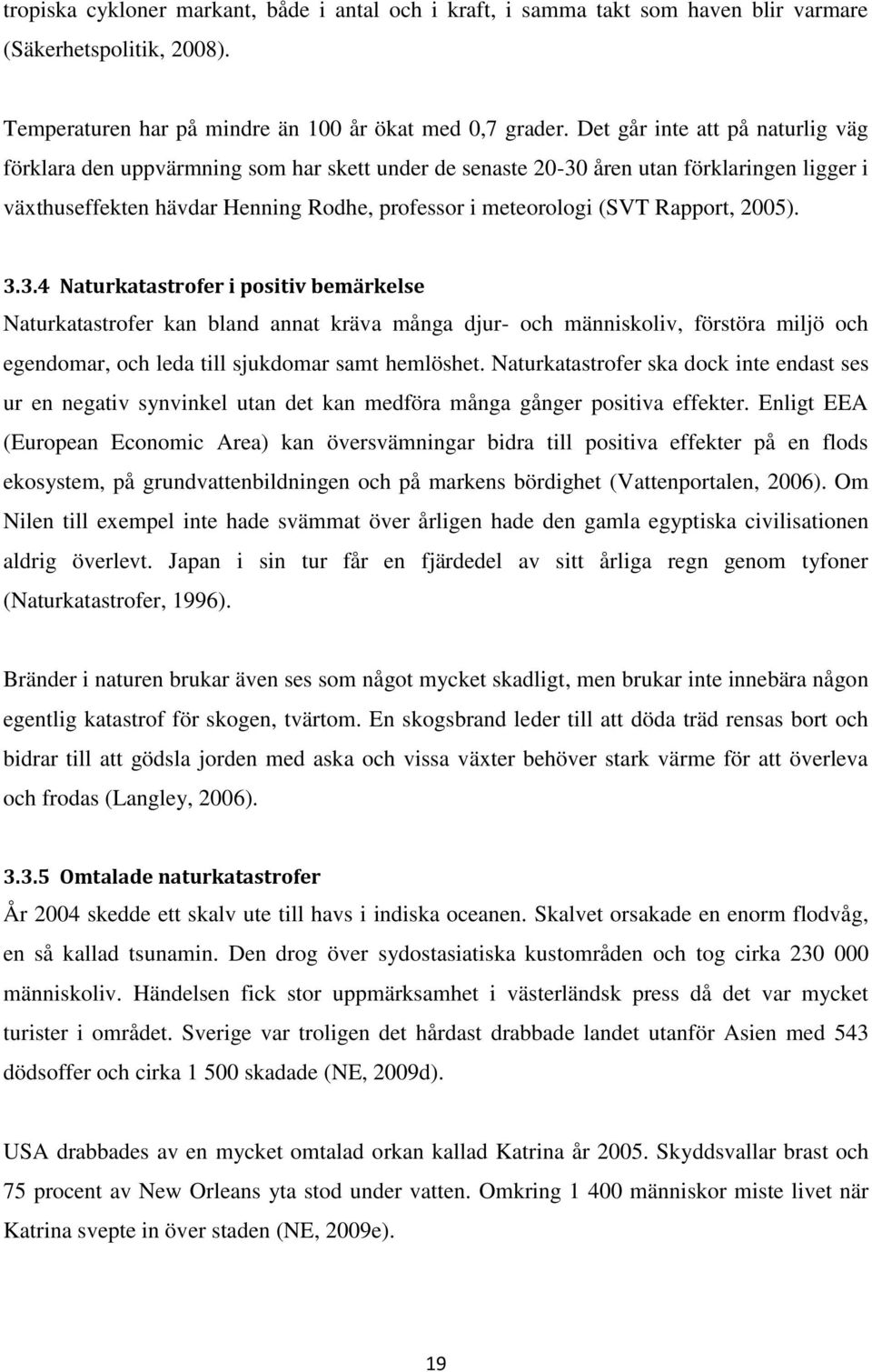 Rapport, 2005). 3.3.4 Naturkatastrofer i positiv bemärkelse Naturkatastrofer kan bland annat kräva många djur- och människoliv, förstöra miljö och egendomar, och leda till sjukdomar samt hemlöshet.