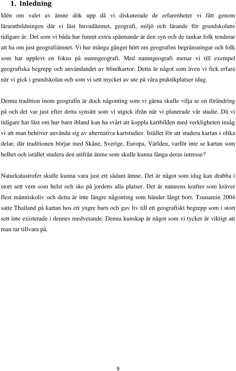 Vi har många gånger hört om geografins begränsningar och folk som har upplevt en fokus på namngeografi. Med namngeografi menar vi till exempel geografiska begrepp och användandet av blindkartor.
