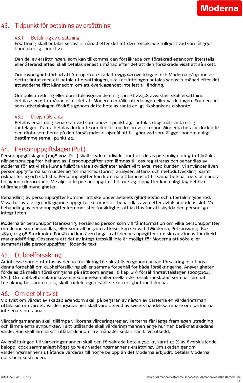 Om myndighetsförbud att återuppföra skadad byggnad överklagats och Moderna på grund av detta väntat med att betala ut ersättningen, skall ersättningen betalas senast 1 månad efter det att Moderna