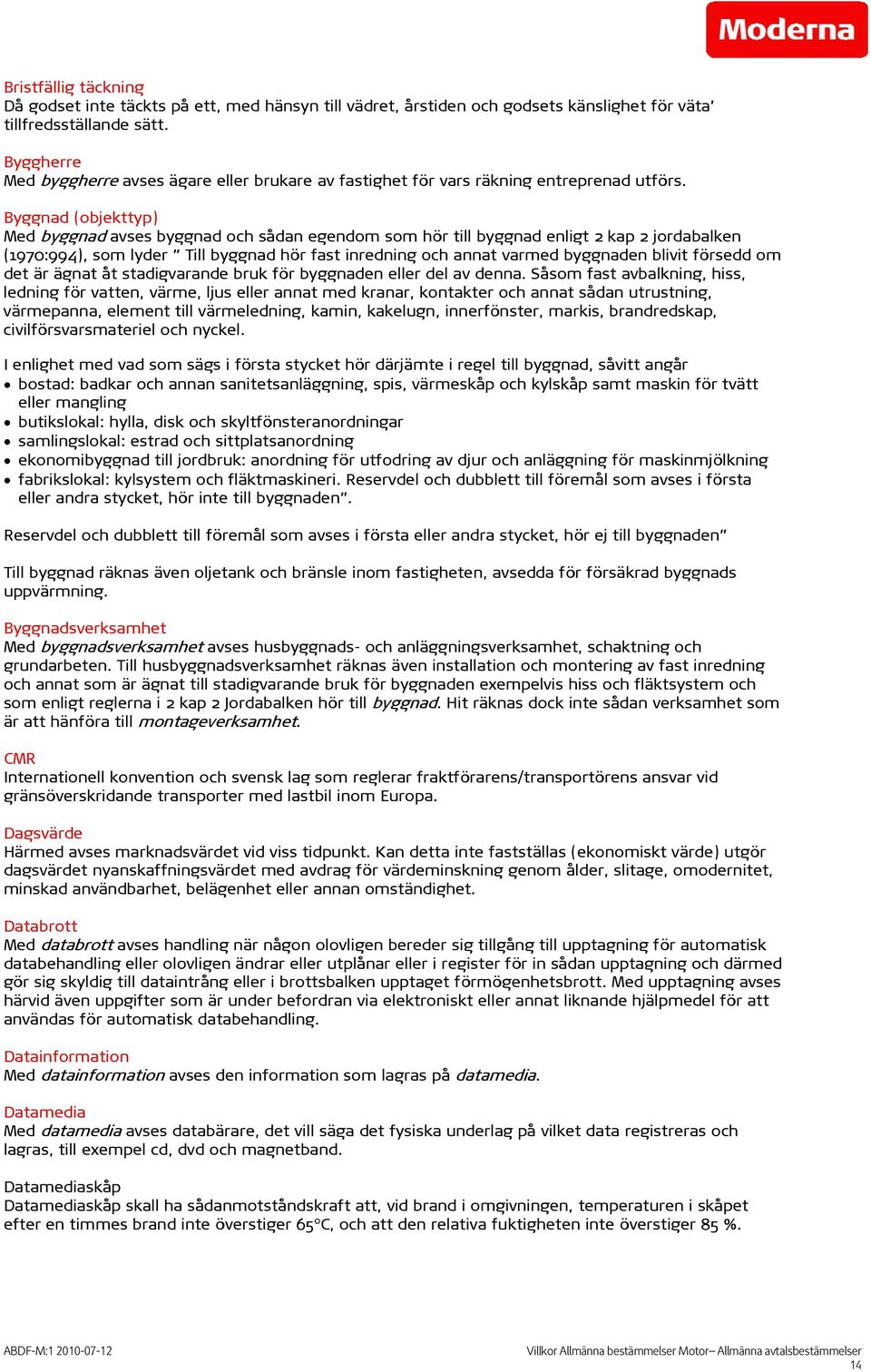 Byggnad (objekttyp) Med byggnad avses byggnad och sådan egendom som hör till byggnad enligt 2 kap 2 jordabalken (1970:994), som lyder Till byggnad hör fast inredning och annat varmed byggnaden blivit