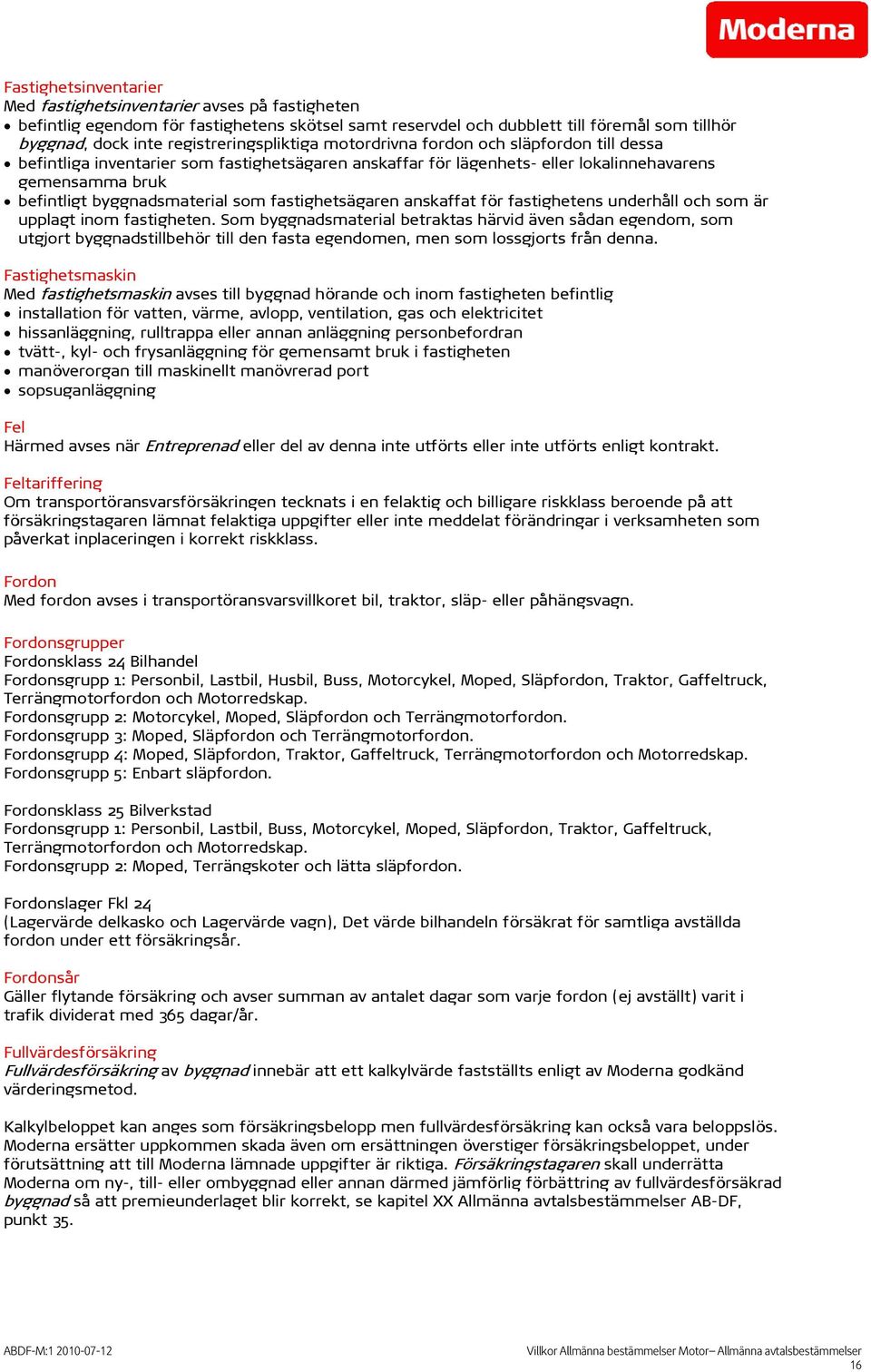 byggnadsmaterial som fastighetsägaren anskaffat för fastighetens underhåll och som är upplagt inom fastigheten.