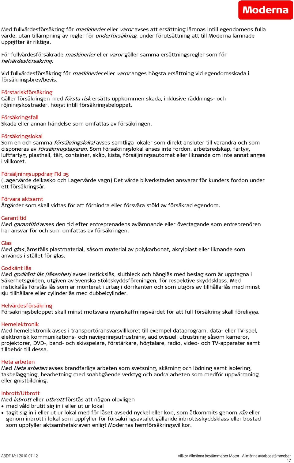Vid fullvärdesförsäkring för maskinerier eller varor anges högsta ersättning vid egendomsskada i försäkringsbrev/bevis.