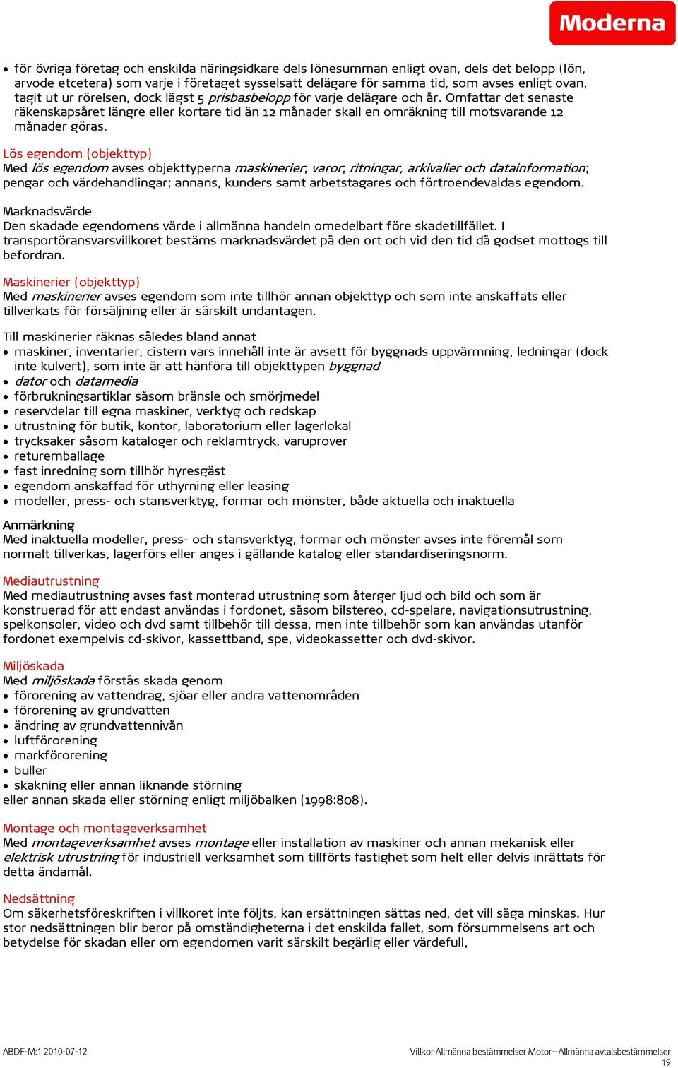 Lös egendom (objekttyp) Med lös egendom avses objekttyperna maskinerier; varor; ritningar, arkivalier och datainformation; pengar och värdehandlingar; annans, kunders samt arbetstagares och
