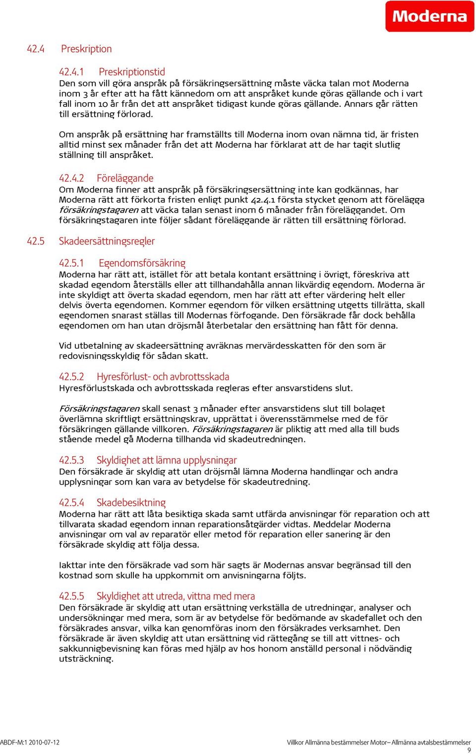 Om anspråk på ersättning har framställts till Moderna inom ovan nämna tid, är fristen alltid minst sex månader från det att Moderna har förklarat att de har tagit slutlig ställning till anspråket. 42.