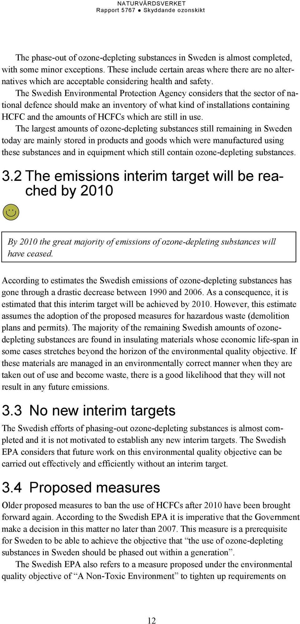 The Swedish Environmental Protection Agency considers that the sector of national defence should make an inventory of what kind of installations containing HCFC and the amounts of HCFCs which are