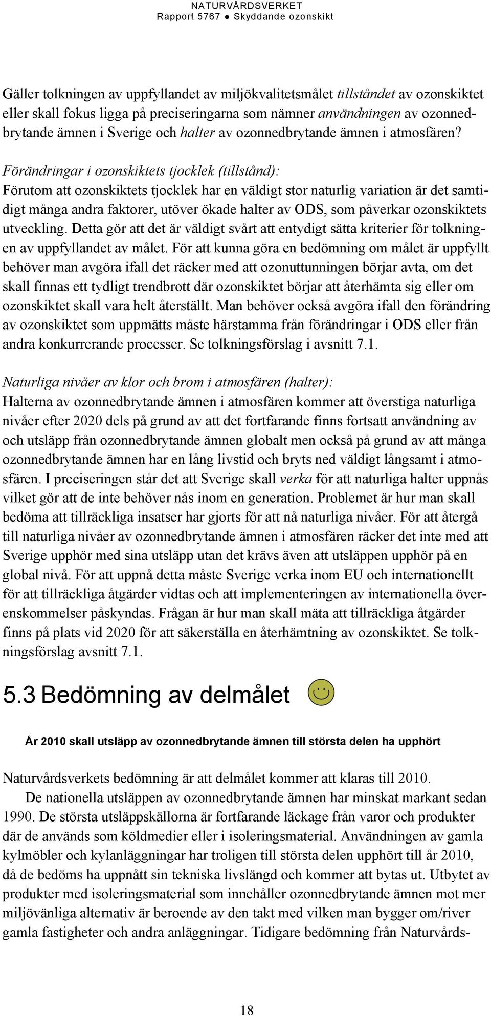 Förändringar i ozonskiktets tjocklek (tillstånd): Förutom att ozonskiktets tjocklek har en väldigt stor naturlig variation är det samtidigt många andra faktorer, utöver ökade halter av ODS, som