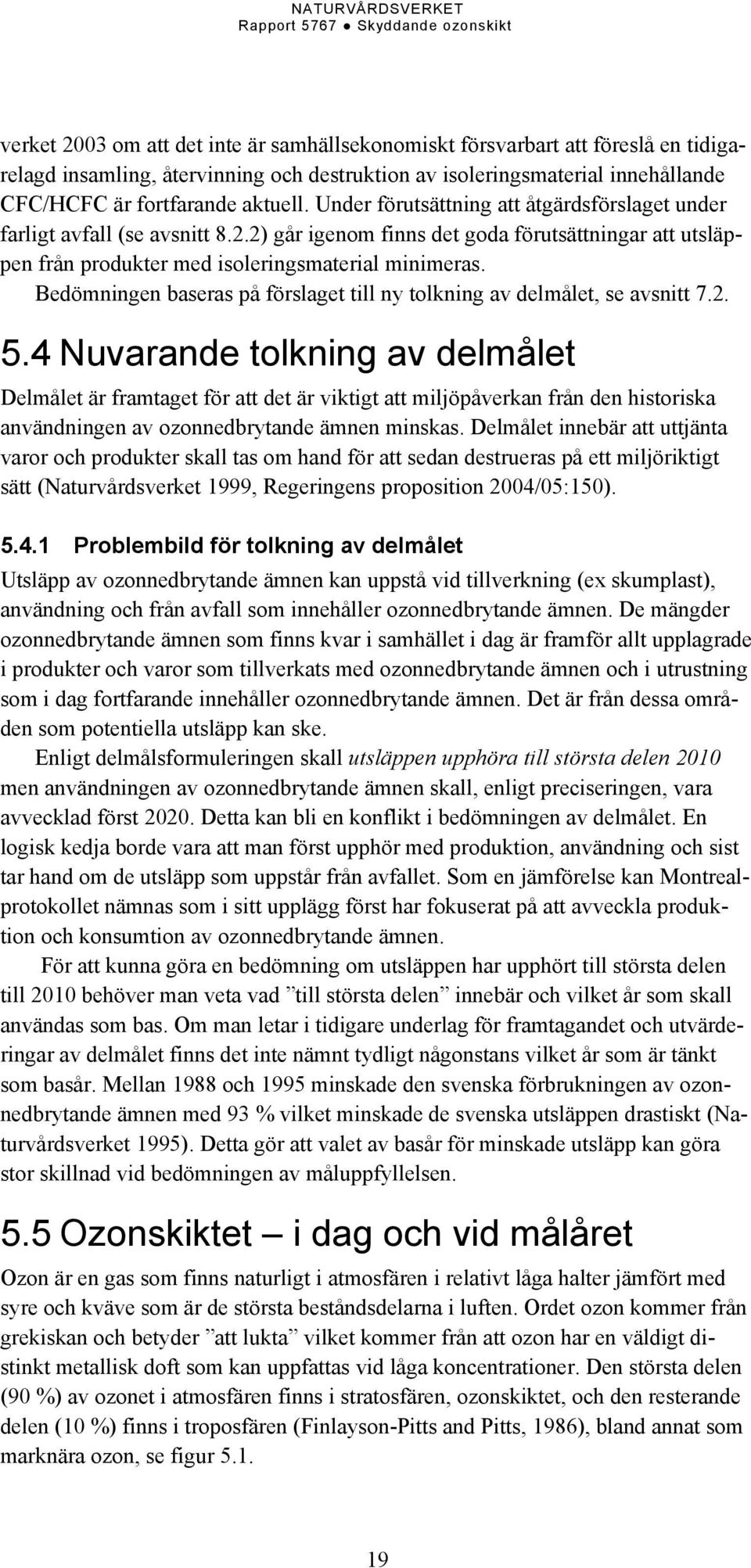Bedömningen baseras på förslaget till ny tolkning av delmålet, se avsnitt 7.2. 5.