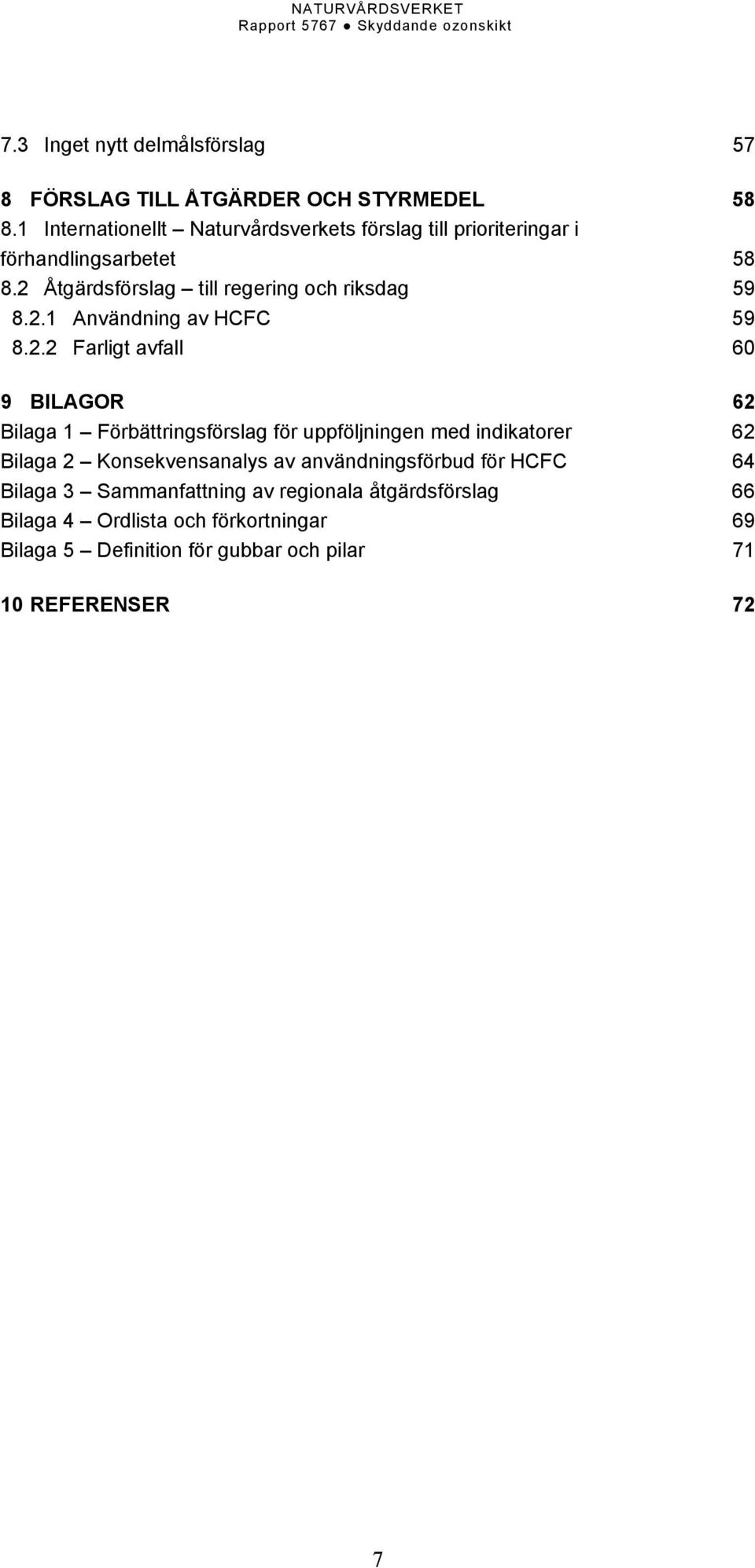 2.1 Användning av HCFC 59 8.2.2 Farligt avfall 60 9 BILAGOR 62 Bilaga 1 Förbättringsförslag för uppföljningen med indikatorer 62 Bilaga 2