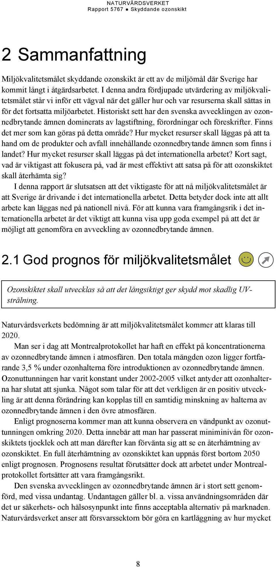 Historiskt sett har den svenska avvecklingen av ozonnedbrytande ämnen dominerats av lagstiftning, förordningar och föreskrifter. Finns det mer som kan göras på detta område?