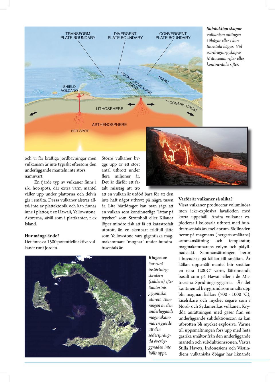 TR EN C NI C RI SPR DG E E AD IN LITHOSPHERE G OCEAN IC BD HOT SPOT Hur många är de? Det finns ca 1500 potentiellt aktiva vulkaner runt jorden.