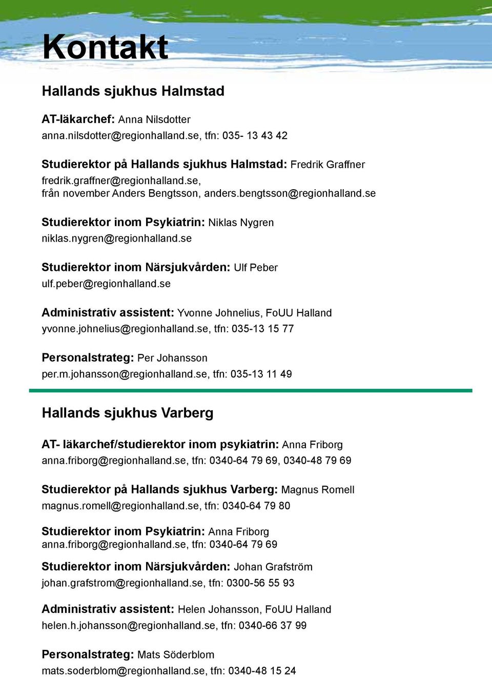 se Studierektor inom Närsjukvården: Ulf Peber ulf.peber@regionhalland.se Administrativ assistent: Yvonne Johnelius, FoUU Halland yvonne.johnelius@regionhalland.