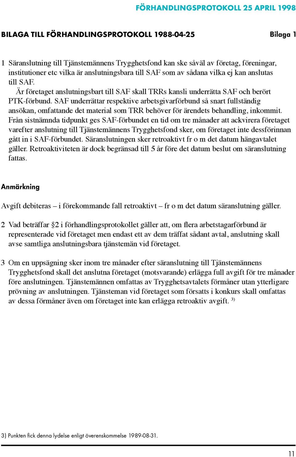 SAF underrättar respektive arbetsgivarförbund så snart fullständig ansökan, omfattande det material som TRR behöver för ärendets behandling, inkommit.