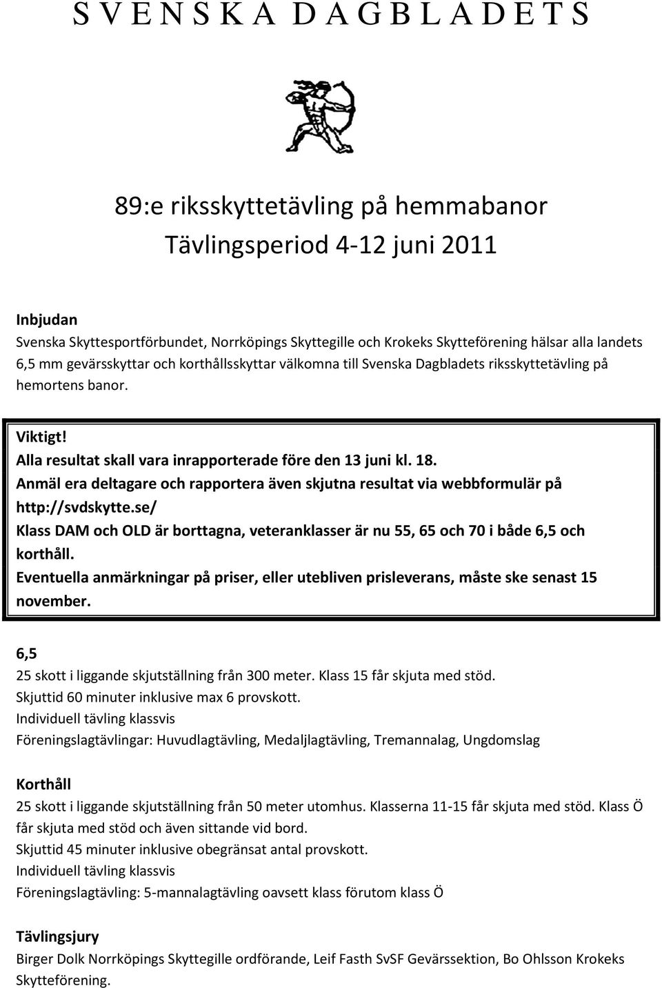 Anmäl era deltagare och rapportera även skjutna resultat via webbformulär på http://svdskytte.se/ Klass DAM och OLD är borttagna, veteranklasser är nu 55, 65 och 70 i både 6,5 och korthåll.