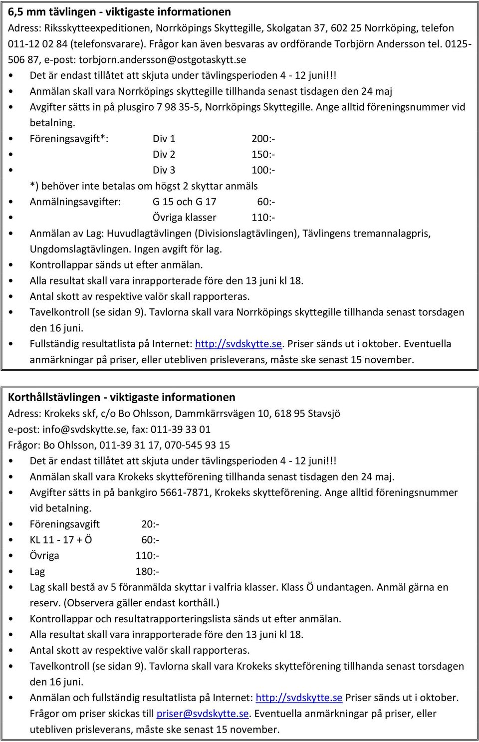 !! Anmälan skall vara Norrköpings skyttegille tillhanda senast tisdagen den 24 maj Avgifter sätts in på plusgiro 7 98 35-5, Norrköpings Skyttegille. Ange alltid föreningsnummer vid betalning.