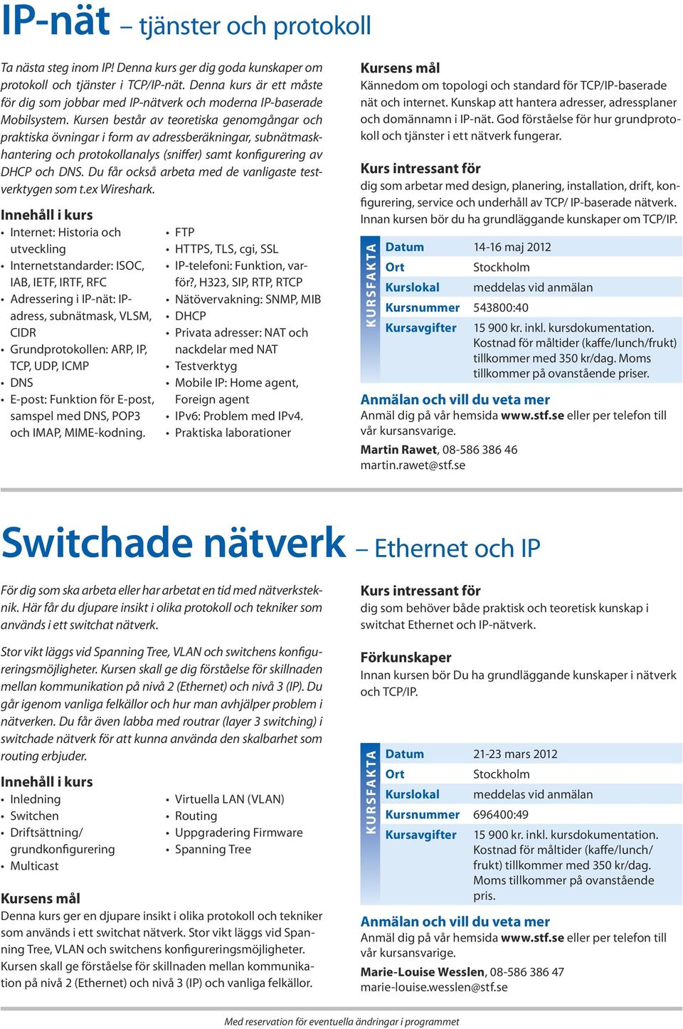 Kursen består av teoretiska genomgångar och praktiska övningar i form av adressberäkningar, subnätmaskhantering och protokollanalys (sniffer) samt konfigurering av DHCP och DNS.