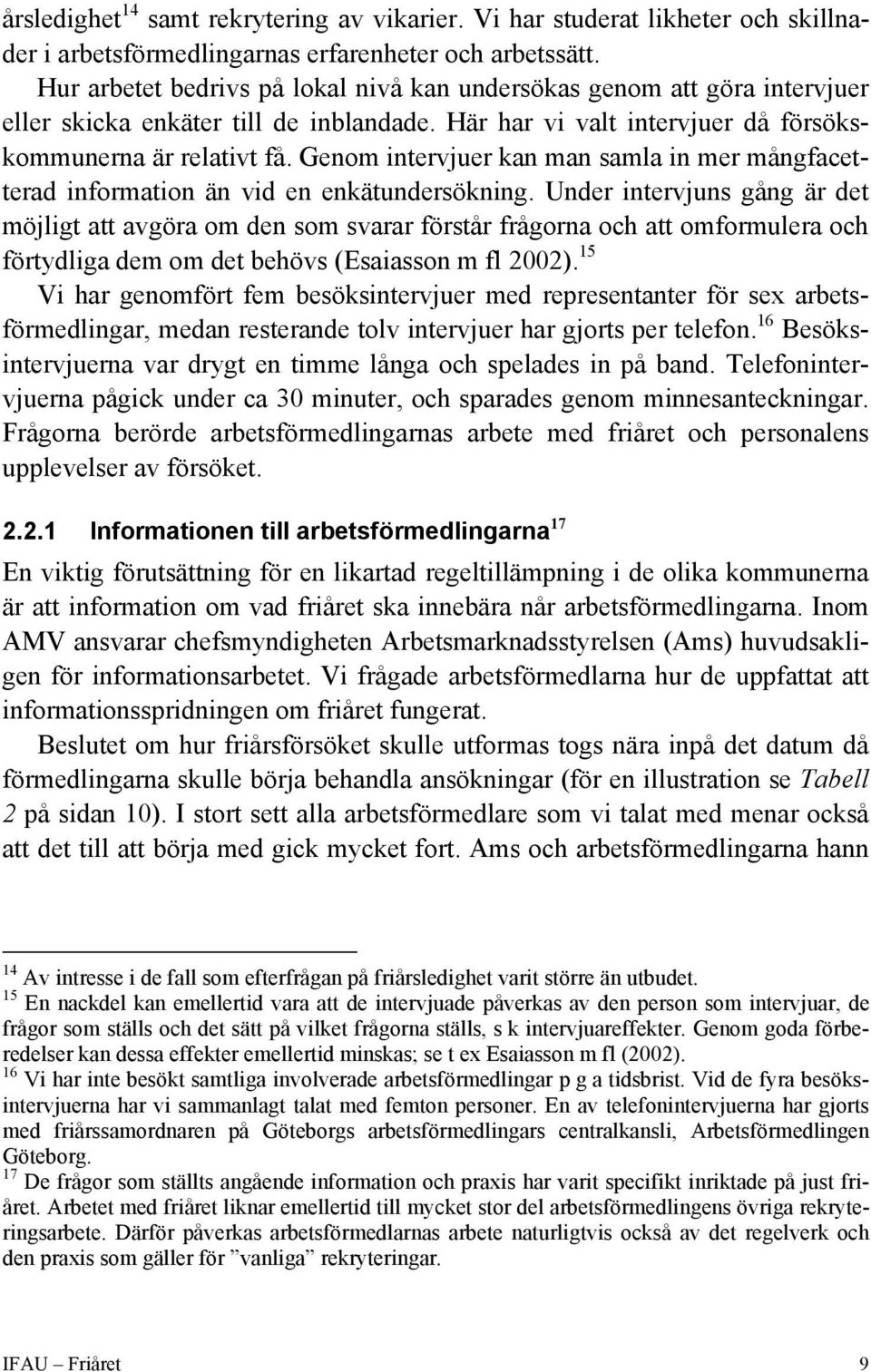 Genom intervjuer kan man samla in mer mångfacetterad information än vid en enkätundersökning.