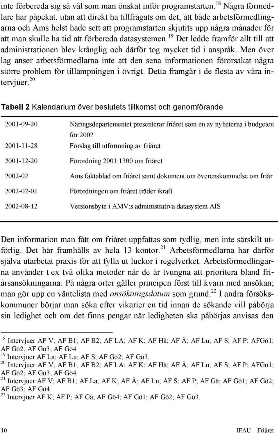 att förbereda datasystemen. 19 Det ledde framför allt till att administrationen blev krånglig och därför tog mycket tid i anspråk.