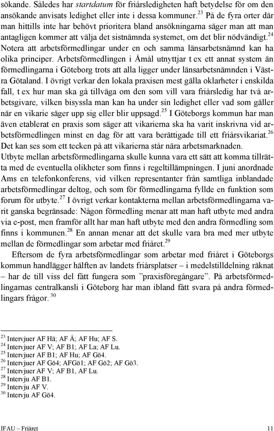 24 Notera att arbetsförmedlingar under en och samma länsarbetsnämnd kan ha olika principer.