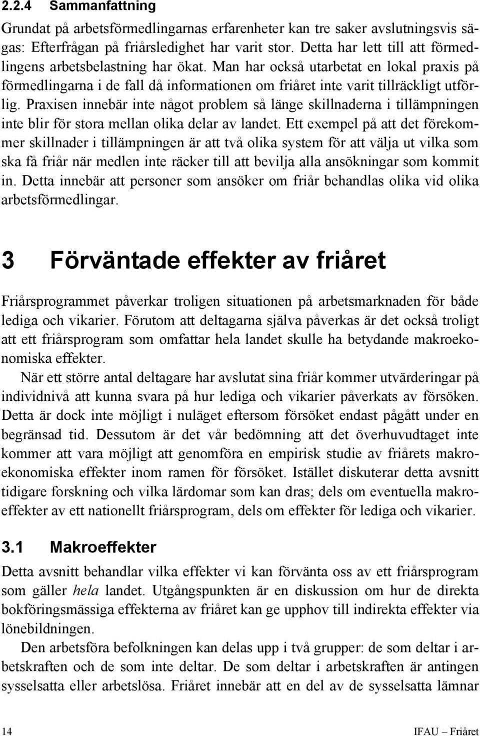 Praxisen innebär inte något problem så länge skillnaderna i tillämpningen inte blir för stora mellan olika delar av landet.
