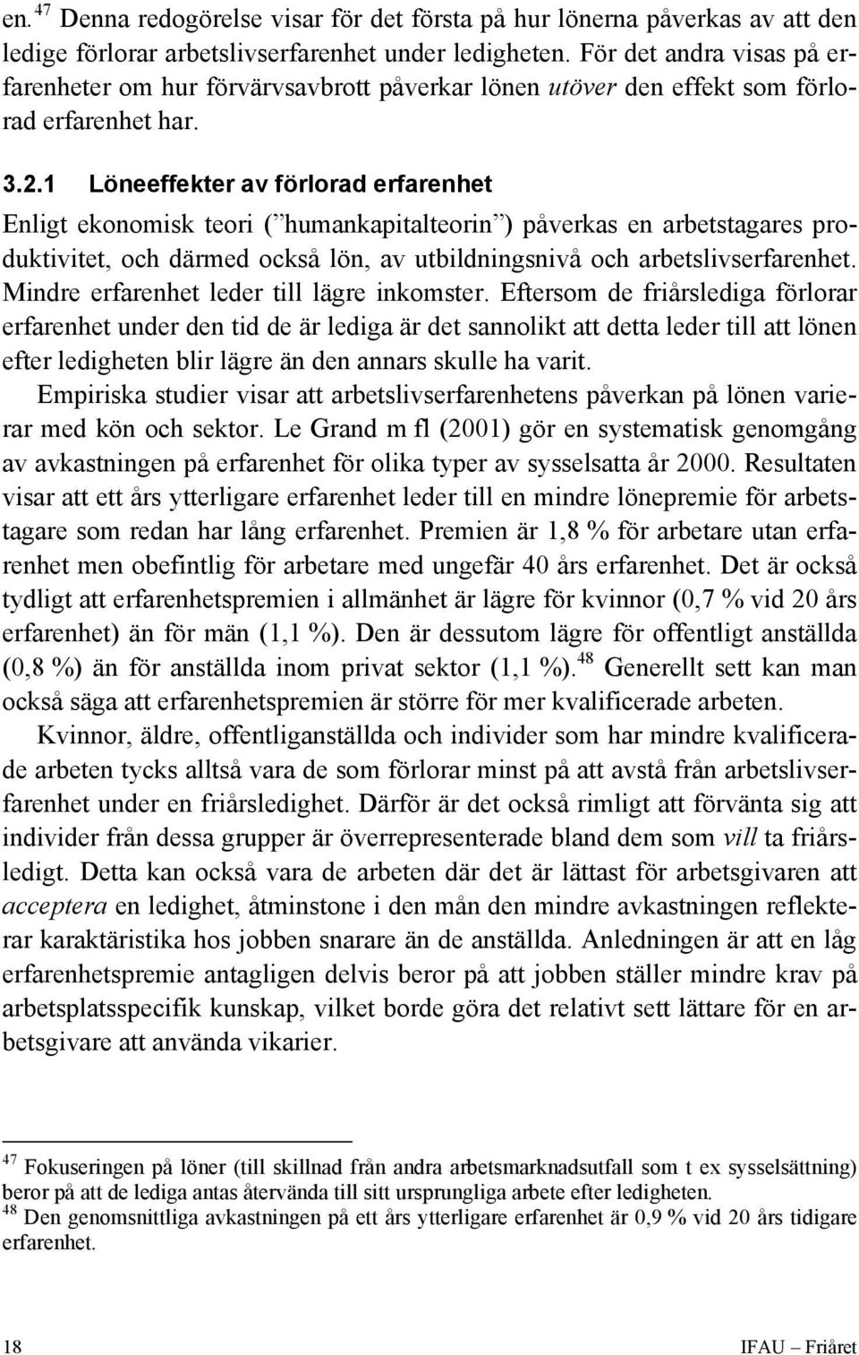 1 Löneeffekter av förlorad erfarenhet Enligt ekonomisk teori ( humankapitalteorin ) påverkas en arbetstagares produktivitet, och därmed också lön, av utbildningsnivå och arbetslivserfarenhet.