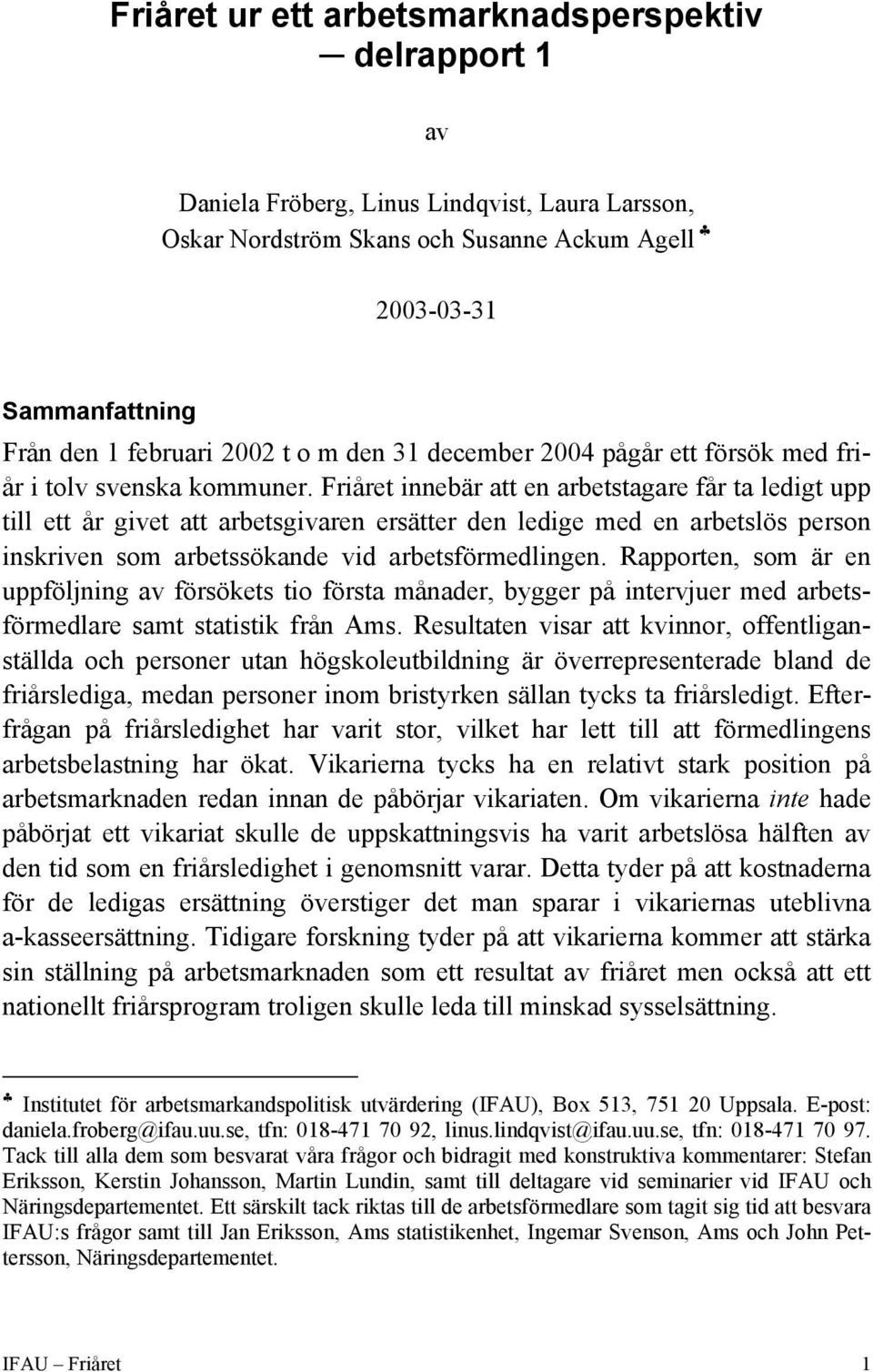 Friåret innebär att en arbetstagare får ta ledigt upp till ett år givet att arbetsgivaren ersätter den ledige med en arbetslös person inskriven som arbetssökande vid arbetsförmedlingen.