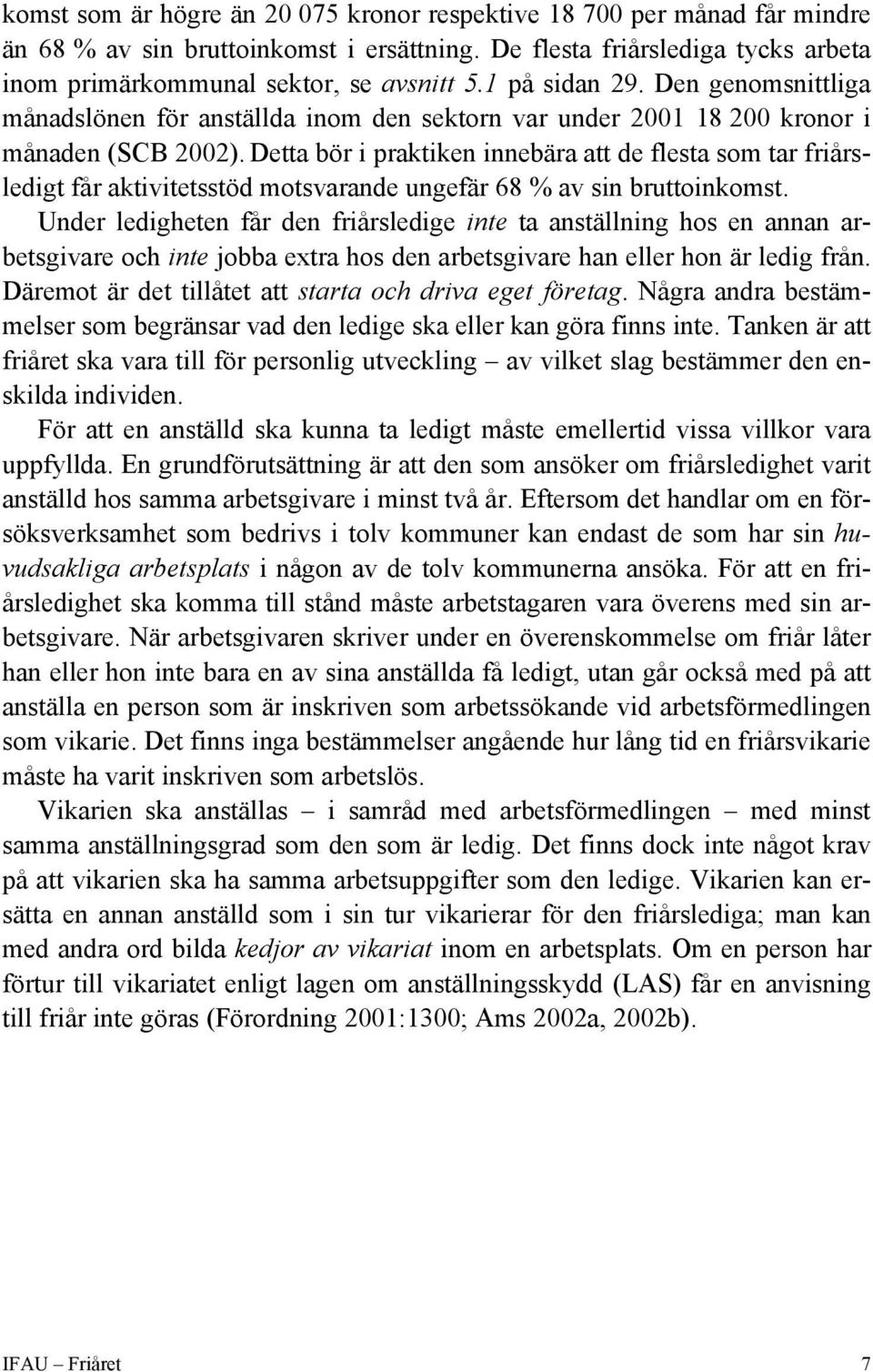 Detta bör i praktiken innebära att de flesta som tar friårsledigt får aktivitetsstöd motsvarande ungefär 68 % av sin bruttoinkomst.