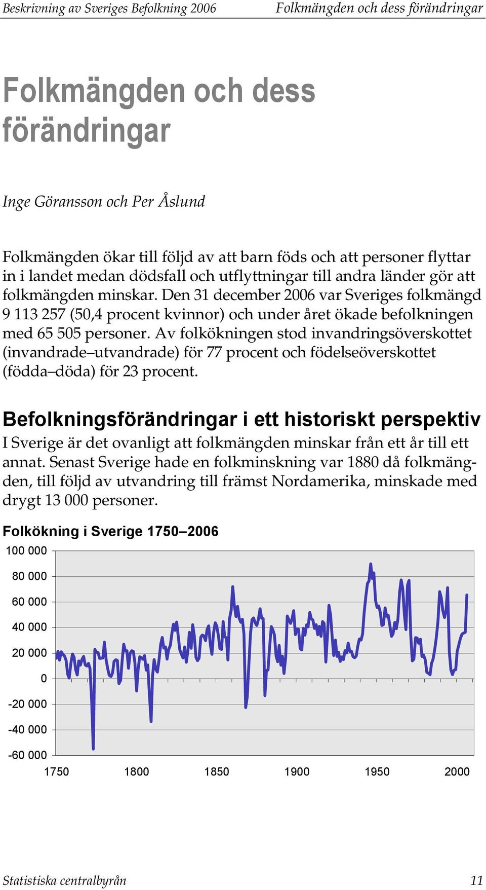 Den 31 december 2006 var Sveriges folkmängd 9 113 257 (50,4 procent kvinnor) och under året ökade befolkningen med 65 505 personer.