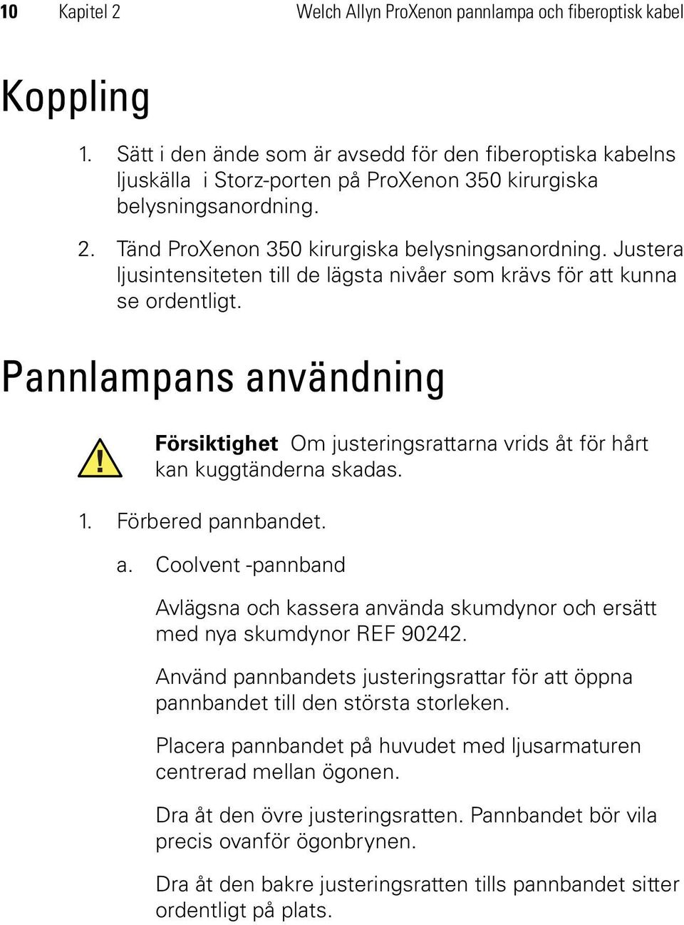 Justera ljusintensiteten till de lägsta nivåer som krävs för att kunna se ordentligt. Pannlampans användning Försiktighet Om justeringsrattarna vrids åt för hårt kan kuggtänderna skadas. 1.