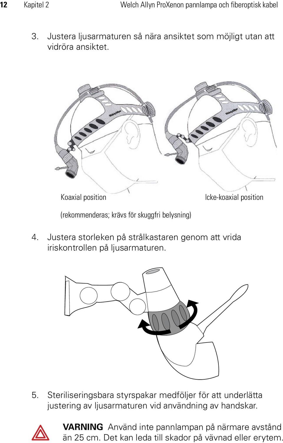 Koaxial position Icke-koaxial position (rekommenderas; krävs för skuggfri belysning) 4.