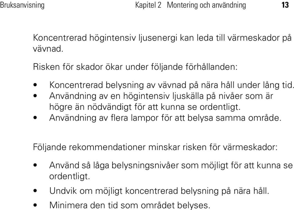 Användning av en högintensiv ljuskälla på nivåer som är högre än nödvändigt för att kunna se ordentligt.