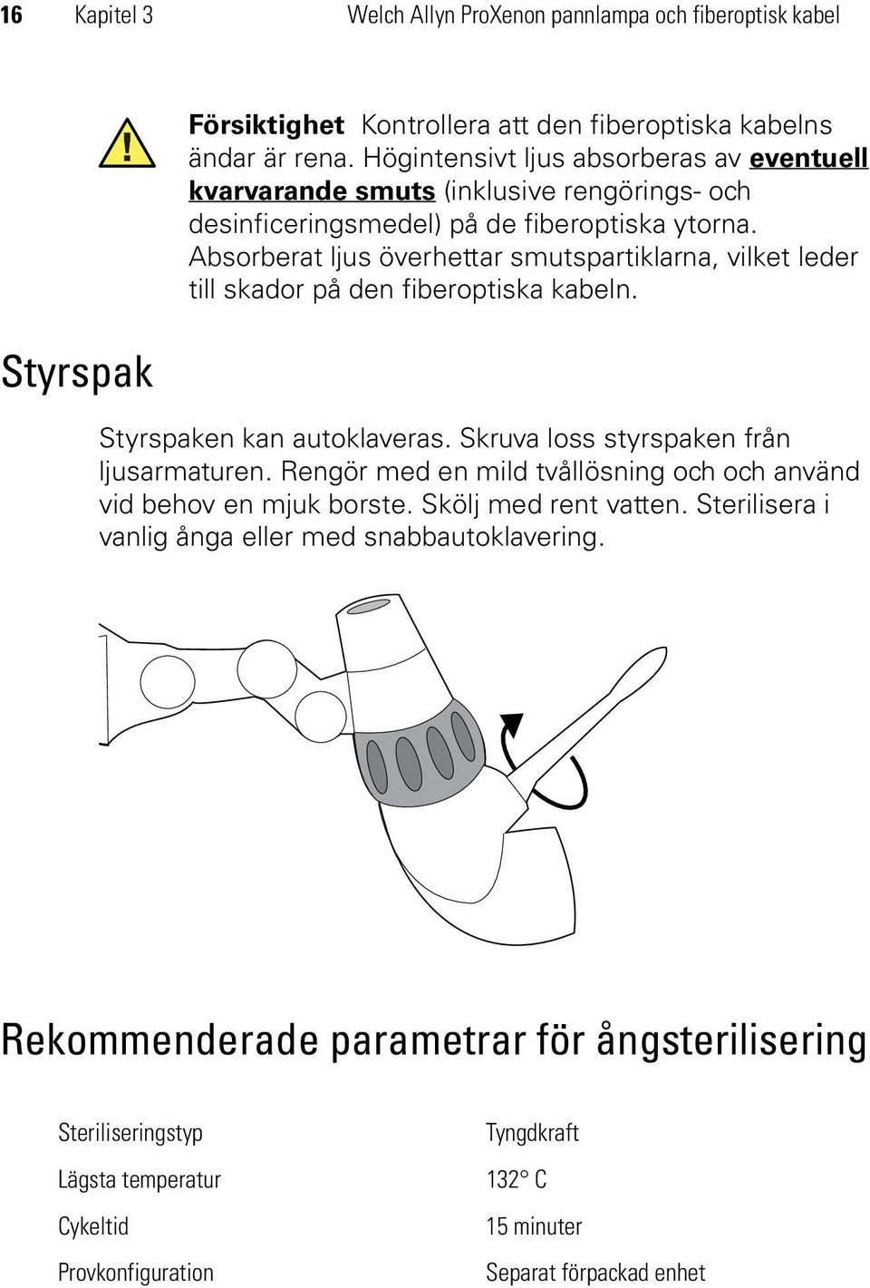 Absorberat ljus överhettar smutspartiklarna, vilket leder till skador på den fiberoptiska kabeln. Styrspaken kan autoklaveras. Skruva loss styrspaken från ljusarmaturen.