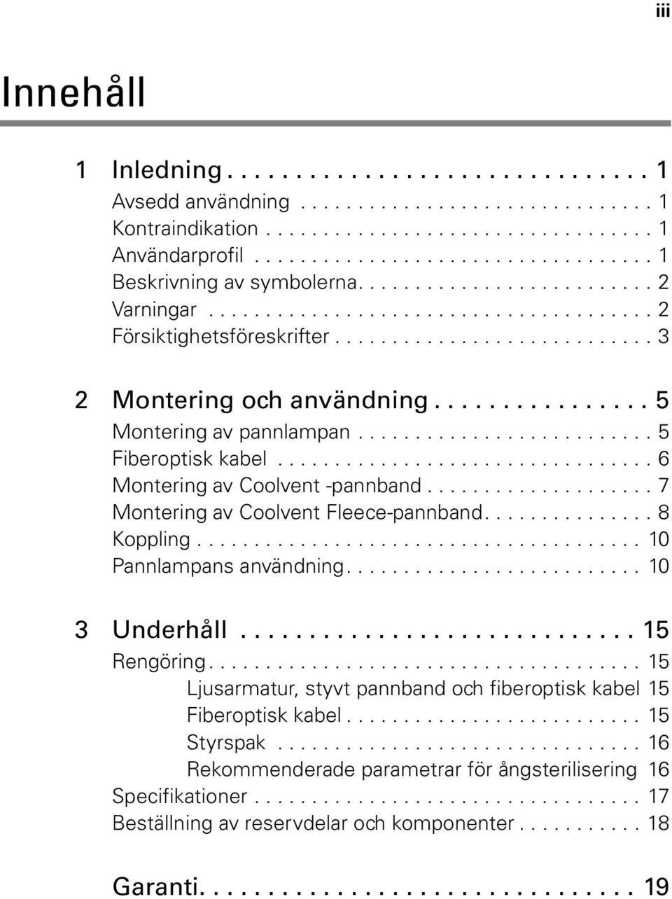 ............... 5 Montering av pannlampan.......................... 5 Fiberoptisk kabel................................. 6 Montering av Coolvent -pannband.................... 7 Montering av Coolvent Fleece-pannband.
