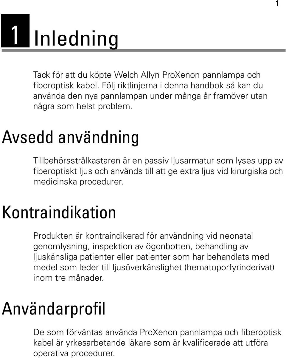 Avsedd användning Tillbehörsstrålkastaren är en passiv ljusarmatur som lyses upp av fiberoptiskt ljus och används till att ge extra ljus vid kirurgiska och medicinska procedurer.