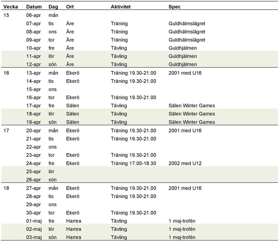 30-21.00 17-apr fre Sälen Tävling Sälen Winter Games 18-apr lör Sälen Tävling Sälen Winter Games 19-apr sön Sälen Tävling Sälen Winter Games 17 20-apr mån Ekerö Träning 19.30-21.00 2001 med U16 21-apr tis Ekerö Träning 19.
