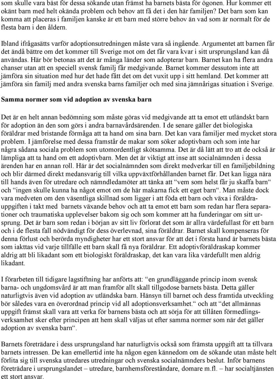 Ibland ifrågasätts varför adoptionsutredningen måste vara så ingående.