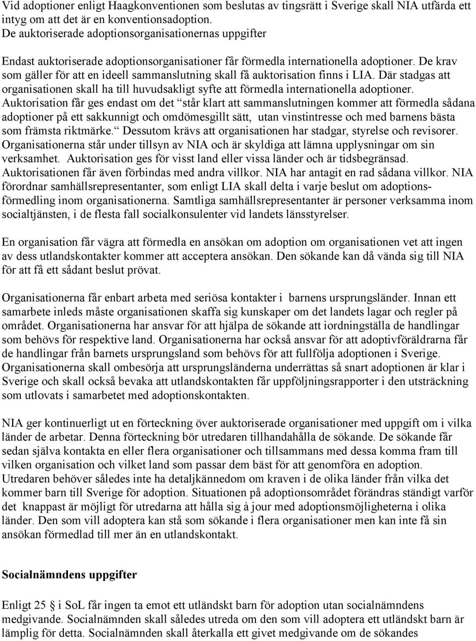 De krav som gäller för att en ideell sammanslutning skall få auktorisation finns i LIA. Där stadgas att organisationen skall ha till huvudsakligt syfte att förmedla internationella adoptioner.