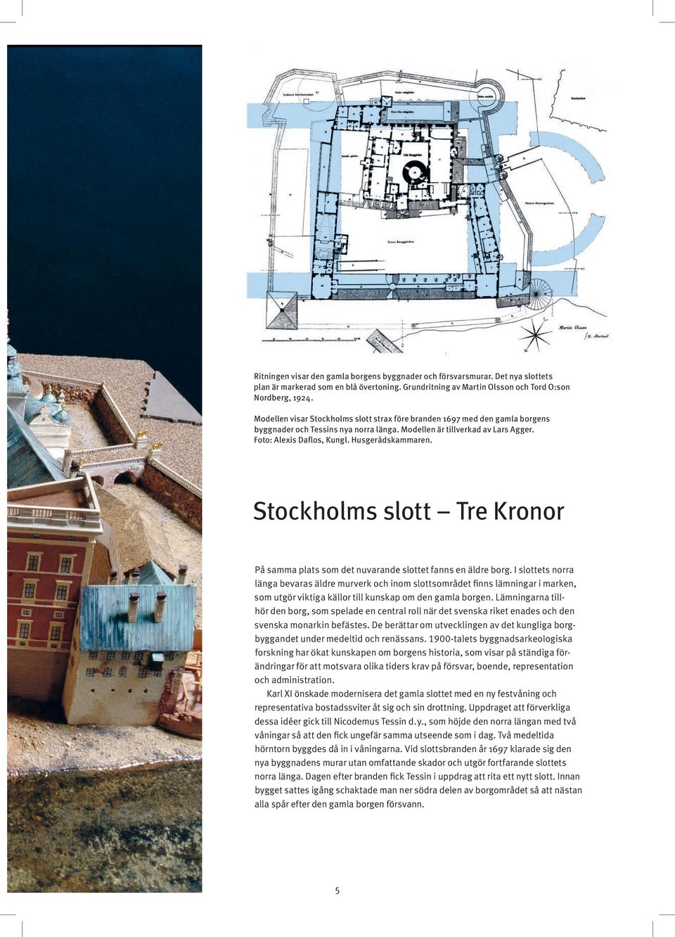Husgerådskammaren. Stockholms slott Tre Kronor På samma plats som det nuvarande slottet fanns en äldre borg.