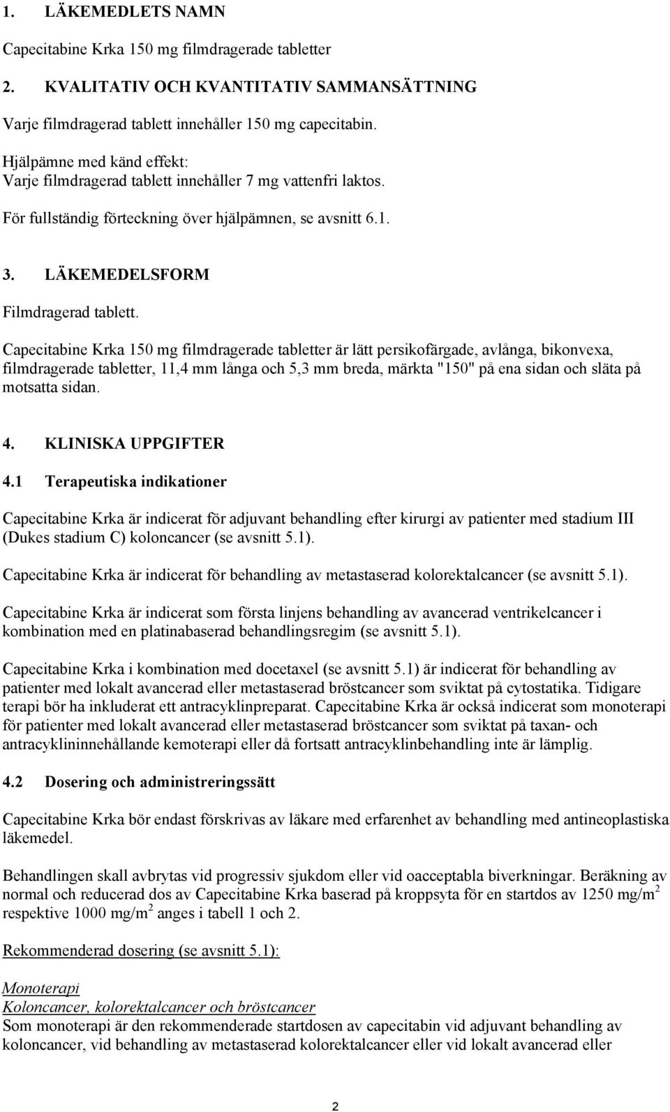 Capecitabine Krka 150 mg filmdragerade tabletter är lätt persikofärgade, avlånga, bikonvexa, filmdragerade tabletter, 11,4 mm långa och 5,3 mm breda, märkta "150" på ena sidan och släta på motsatta