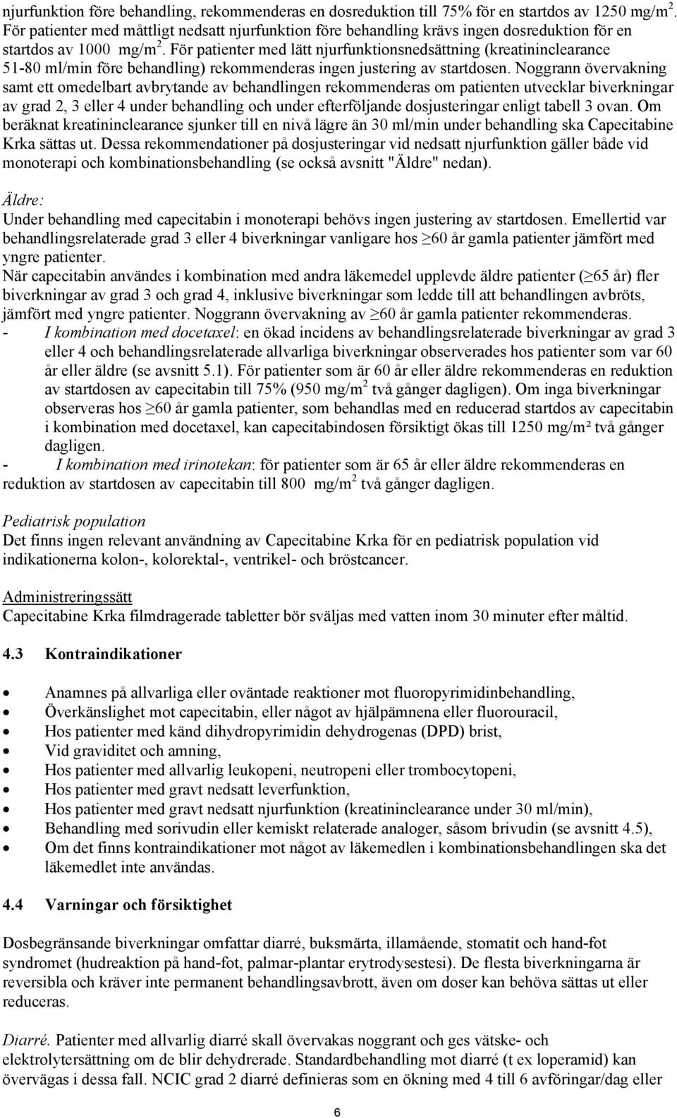 För patienter med lätt njurfunktionsnedsättning (kreatininclearance 51-80 ml/min före behandling) rekommenderas ingen justering av startdosen.