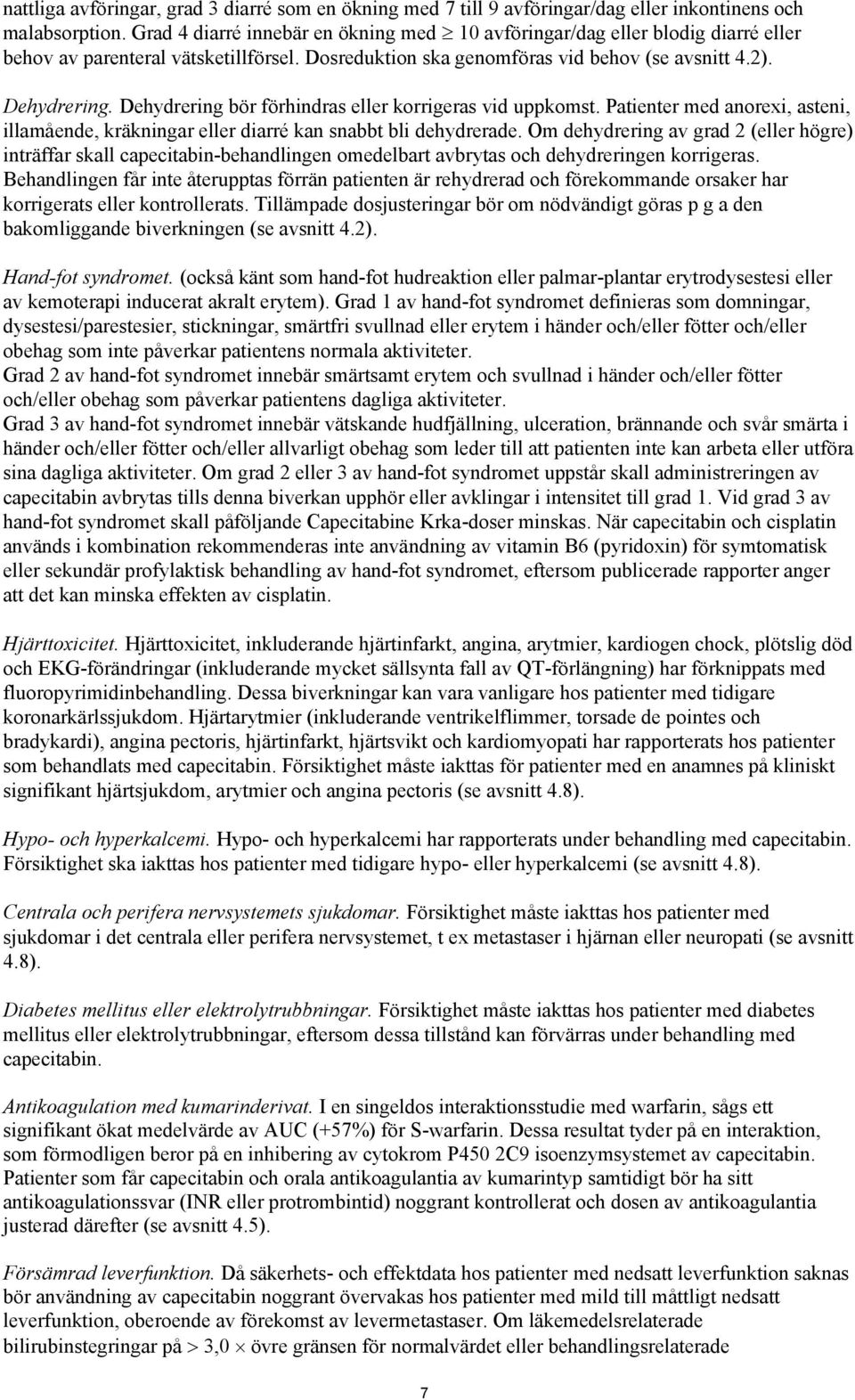 Dehydrering bör förhindras eller korrigeras vid uppkomst. Patienter med anorexi, asteni, illamående, kräkningar eller diarré kan snabbt bli dehydrerade.