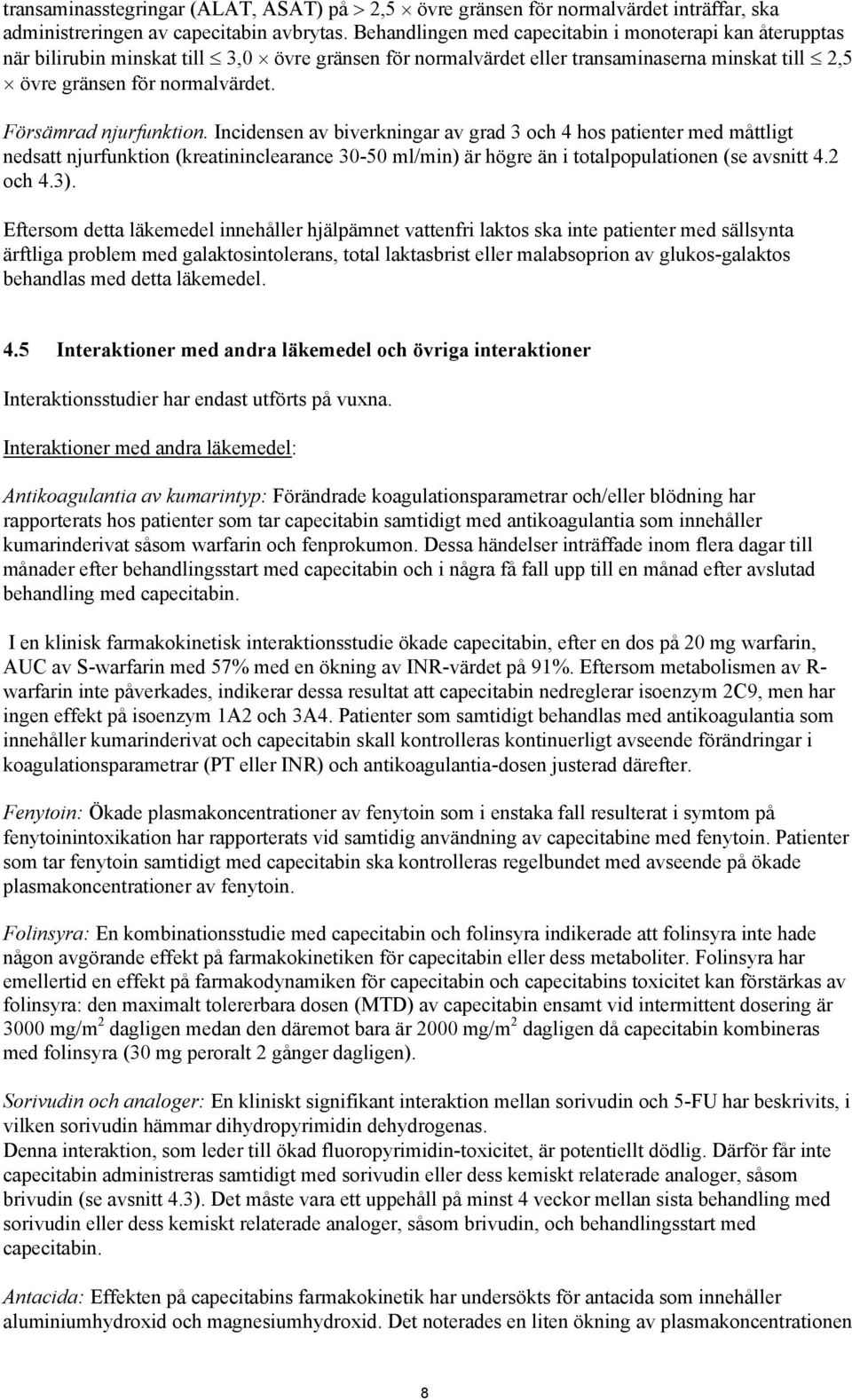 Försämrad njurfunktion. Incidensen av biverkningar av grad 3 och 4 hos patienter med måttligt nedsatt njurfunktion (kreatininclearance 30-50 ml/min) är högre än i totalpopulationen (se avsnitt 4.