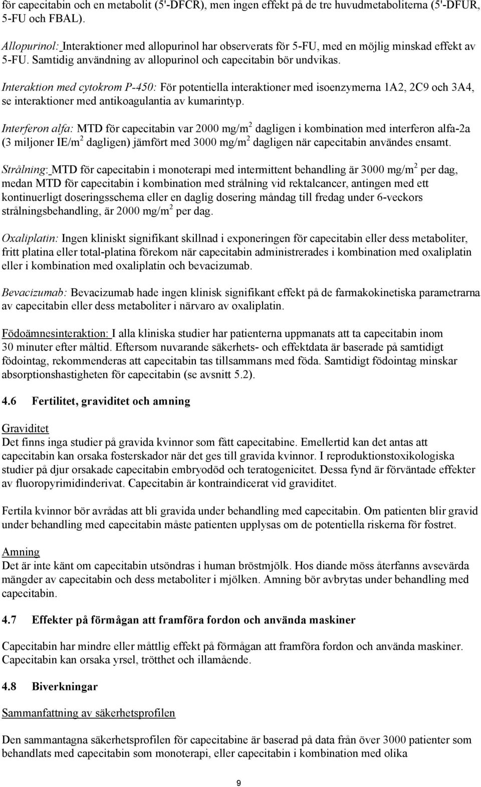 Interaktion med cytokrom P-450: För potentiella interaktioner med isoenzymerna 1A2, 2C9 och 3A4, se interaktioner med antikoagulantia av kumarintyp.