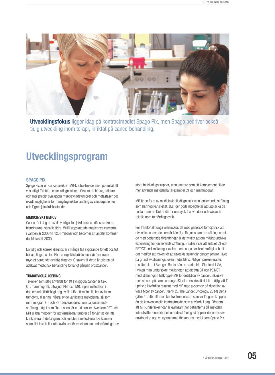 Genom att bättre, tidigare och mer precist synliggöra mjukvävnadstumörer och metastaser ges ökade möjligheter för framgångsrik behandling av cancerpatienter och lägre sjukvårdskostnader.