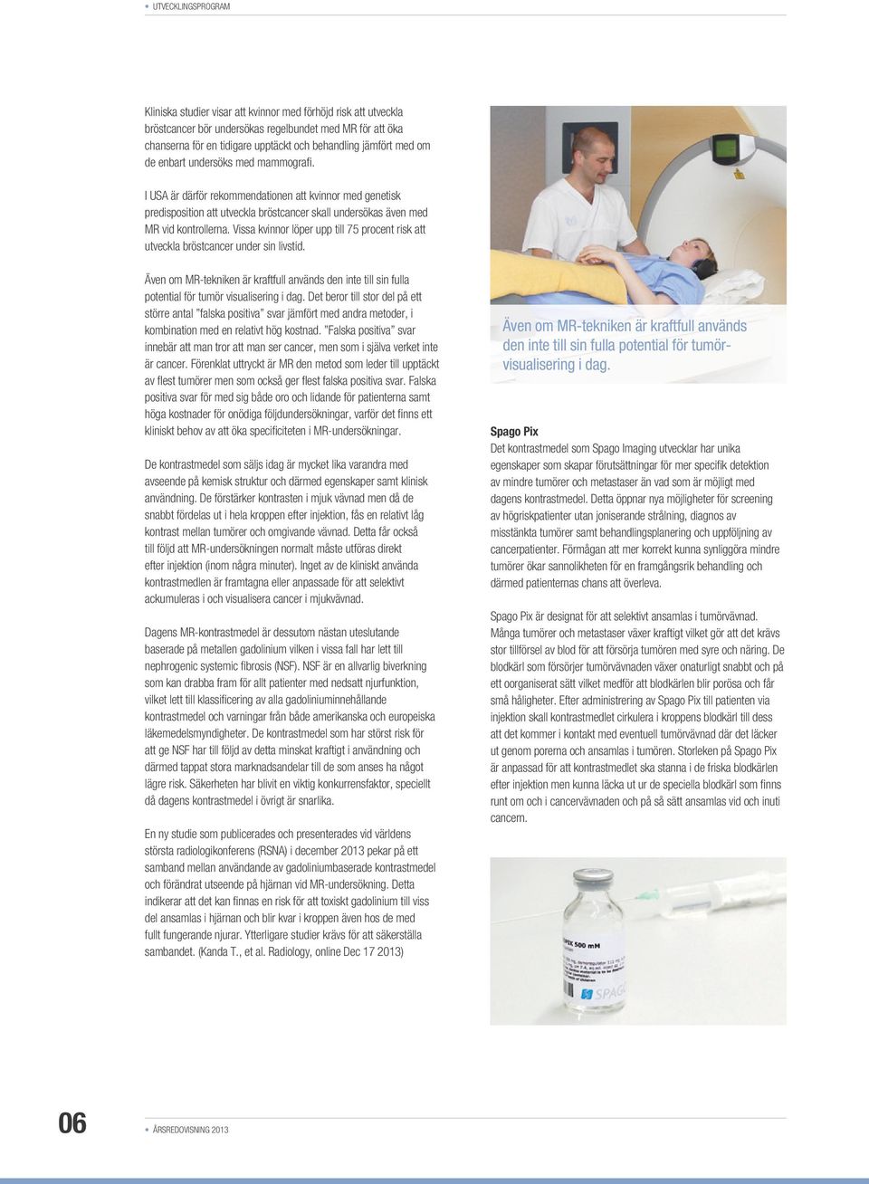 Vissa kvinnor löper upp till 75 procent risk att utveckla bröstcancer under sin livstid. Även om MR- tekniken är kraftfull används den inte till sin fulla potential för tumör visualisering i dag.