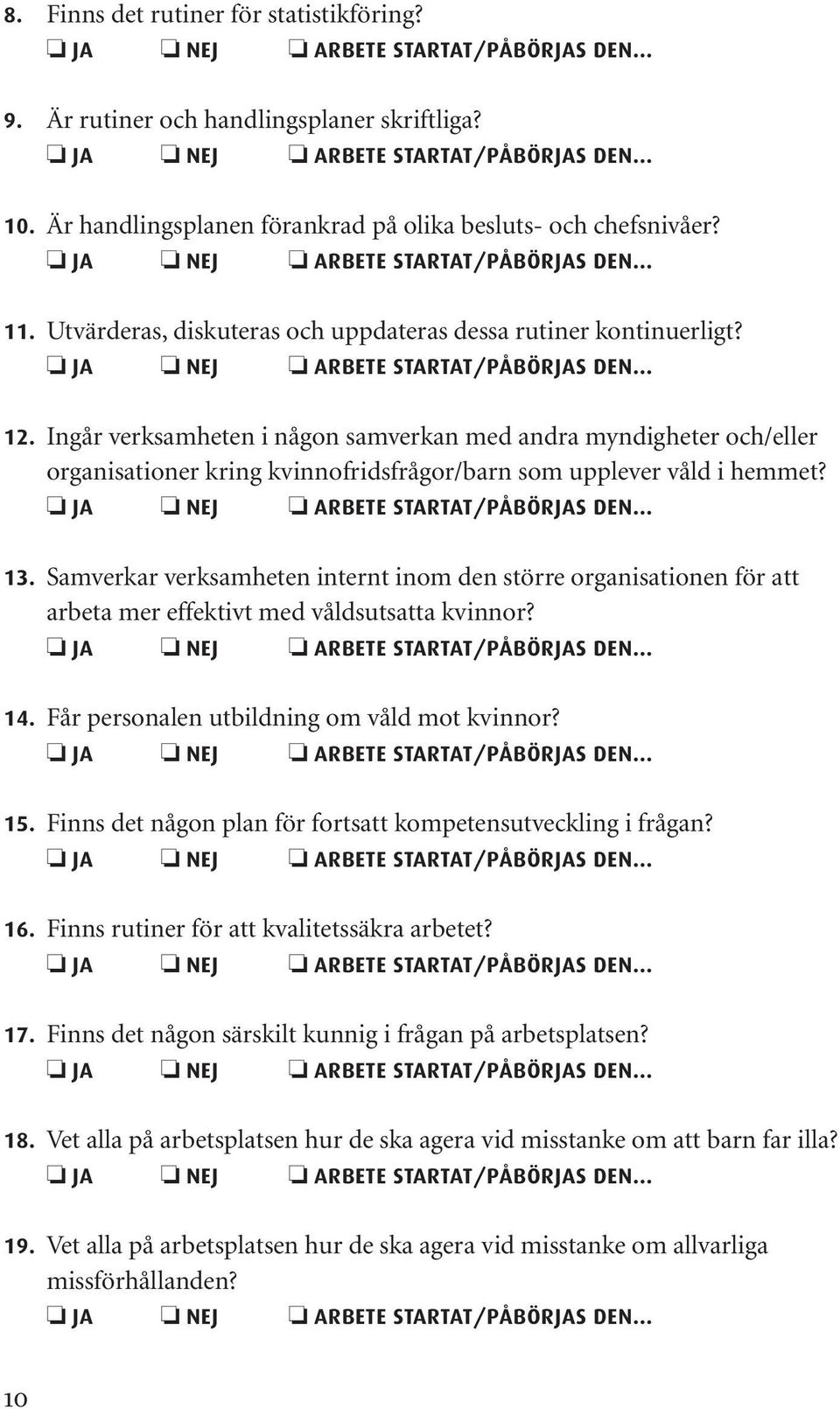 JA NEJ ARBETE STARTAT/PÅBÖRJAS DEN 12. Ingår verksamheten i någon samverkan med andra myndigheter och/eller organisationer kring kvinnofridsfrågor/barn som upplever våld i hemmet?