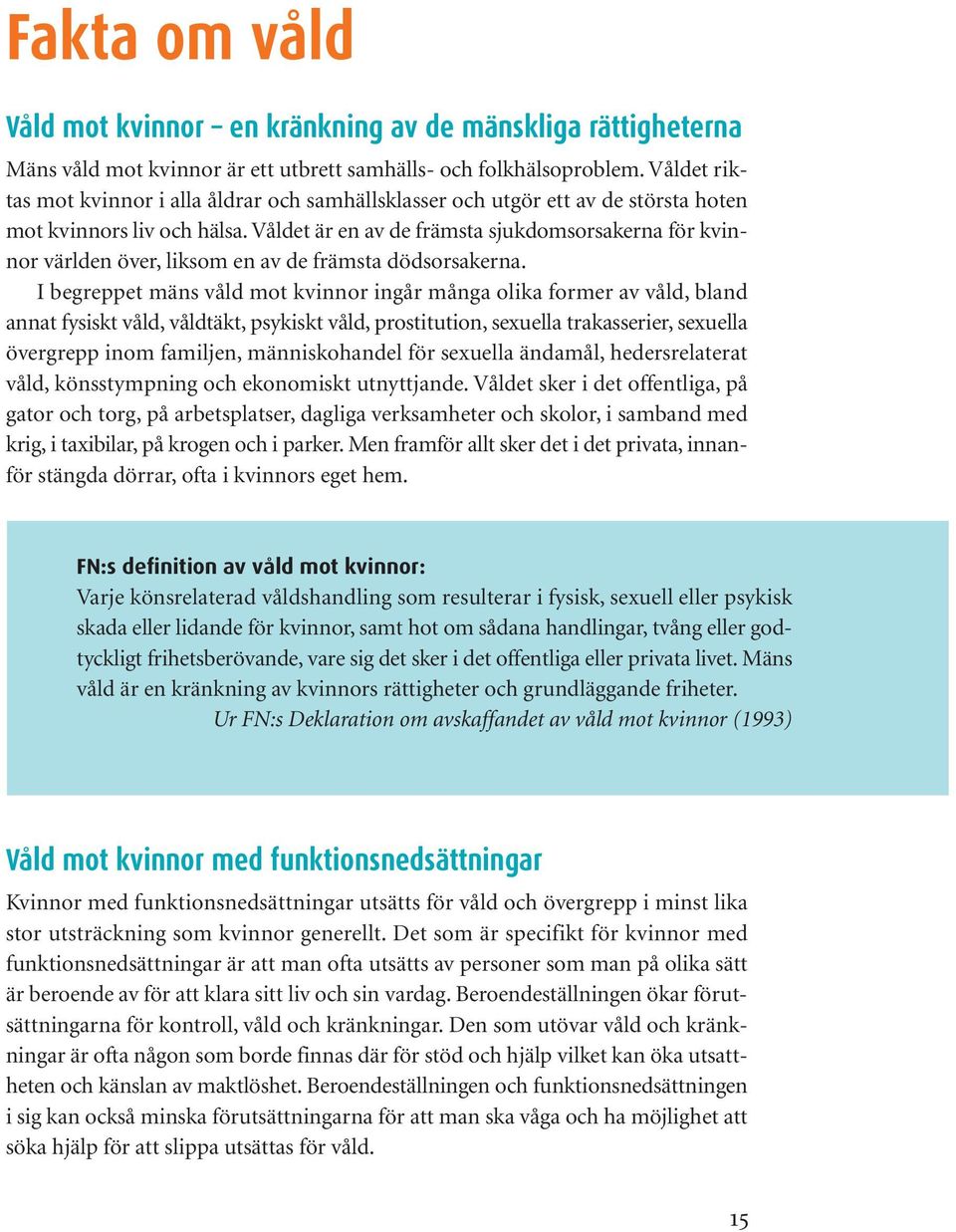 Våldet är en av de främsta sjukdomsorsakerna för kvinnor världen över, liksom en av de främsta dödsorsakerna.