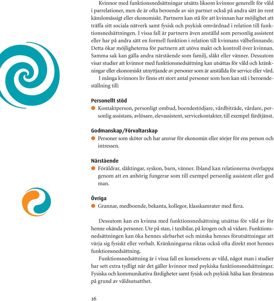 I vissa fall är partnern även anställd som personlig assistent eller har på andra sätt en formell funktion i relation till kvinnans välbefinnande.