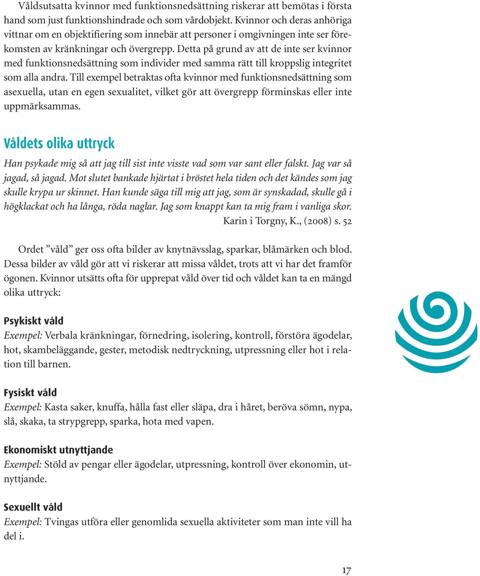 Detta på grund av att de inte ser kvinnor med funktionsnedsättning som individer med samma rätt till kroppslig integritet som alla andra.