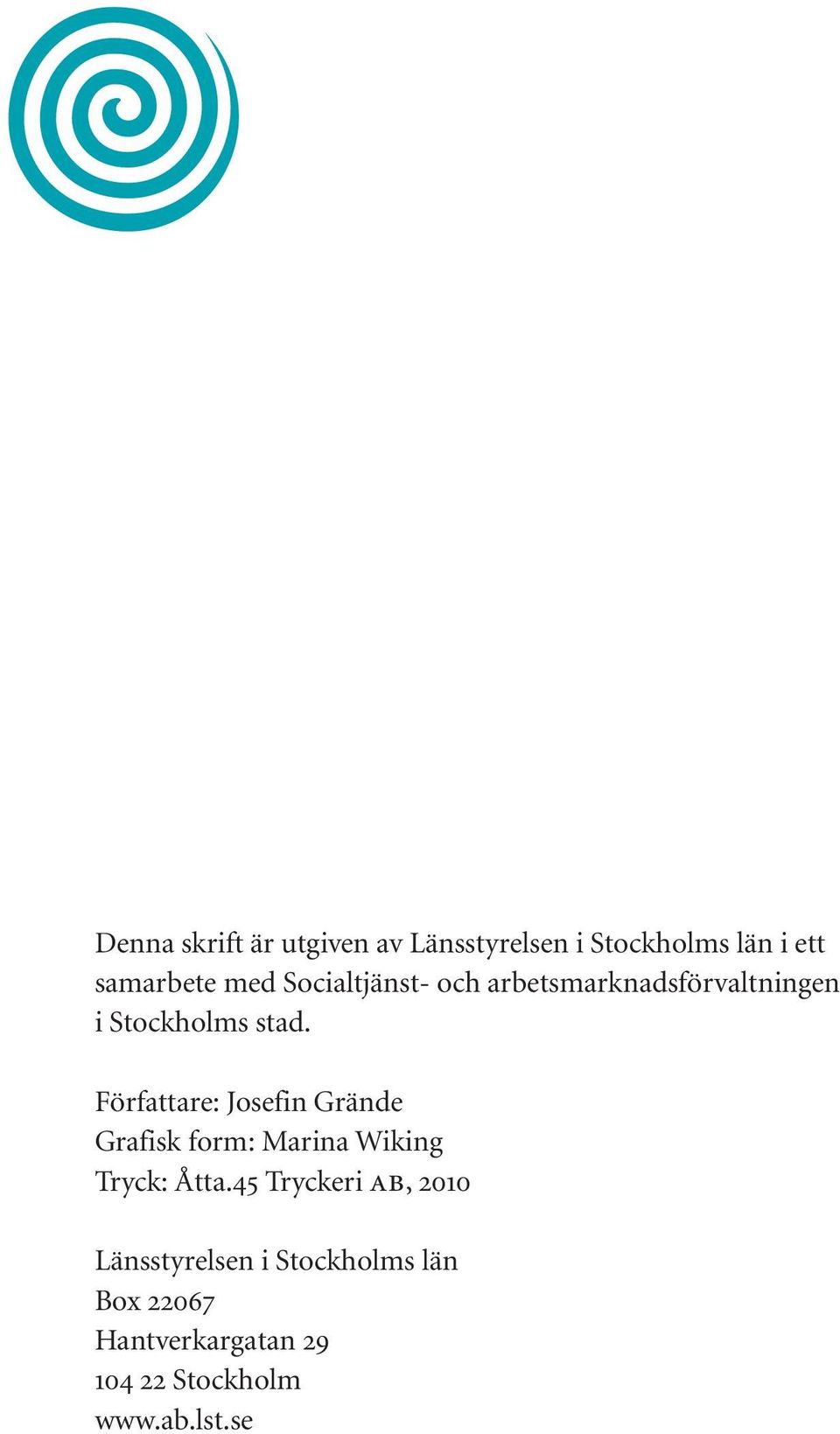Författare: Josefin Grände Grafisk form: Marina Wiking Tryck: Åtta.