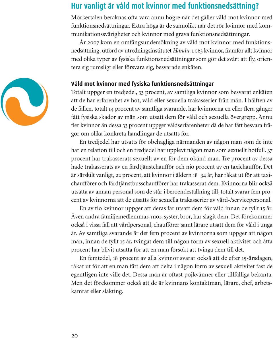 År 2007 kom en omfångsundersökning av våld mot kvinnor med funktionsnedsättning, utförd av utredningsinstitutet Handu.